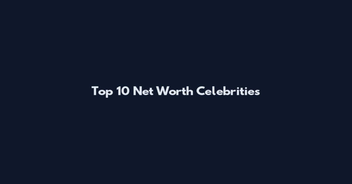 Top 10 Net Worth Celebrities