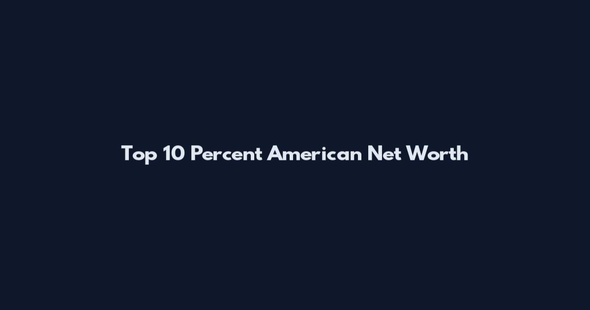 Top 10 Percent American Net Worth