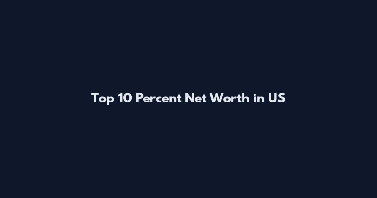 Top 10 Percent Net Worth in US