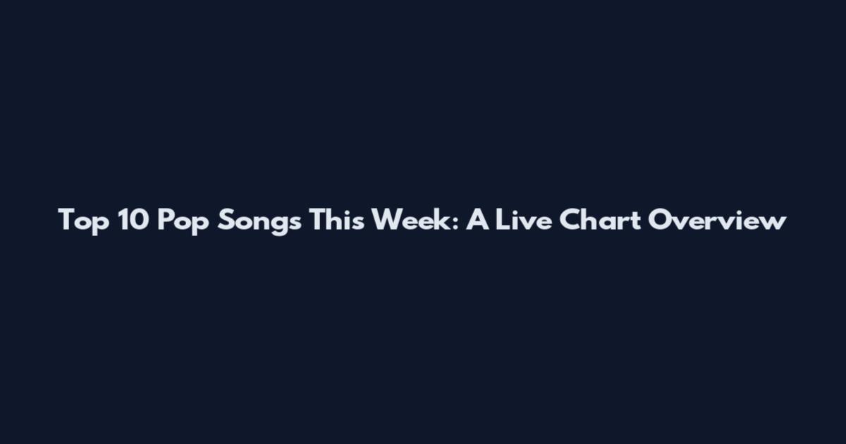 Top 10 Pop Songs This Week: A Live Chart Overview