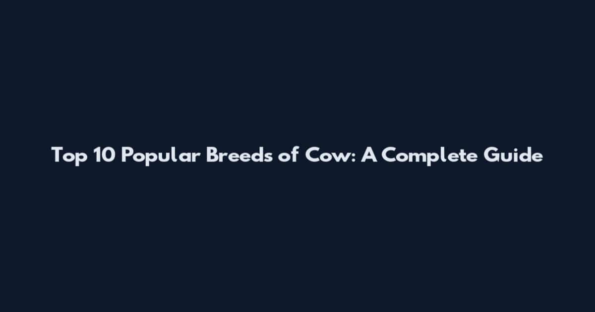 Top 10 Popular Breeds of Cow: A Complete Guide