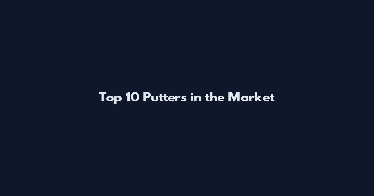Top 10 Putters in the Market