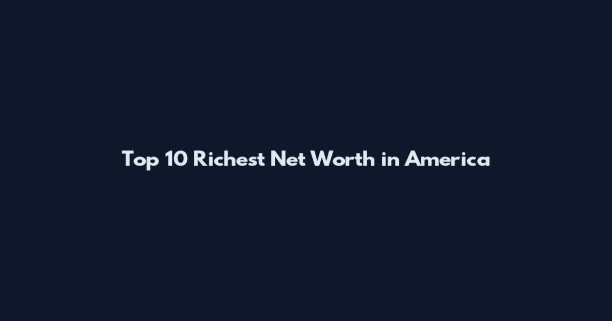 Top 10 Richest Net Worth in America