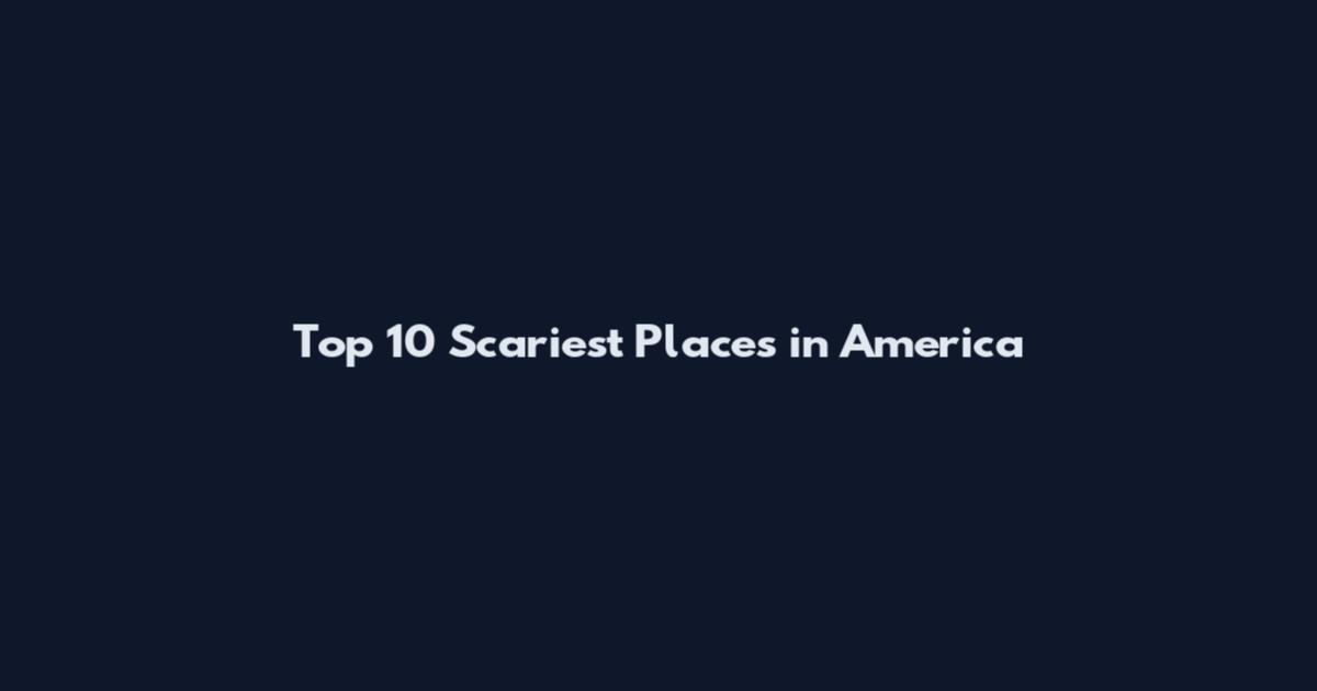 Top 10 Scariest Places in America
