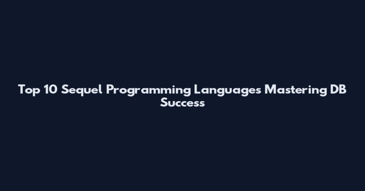 Top 10 Sequel Programming Languages Mastering DB Success