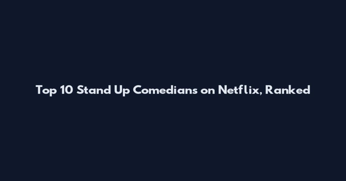 Top 10 Stand Up Comedians on Netflix, Ranked