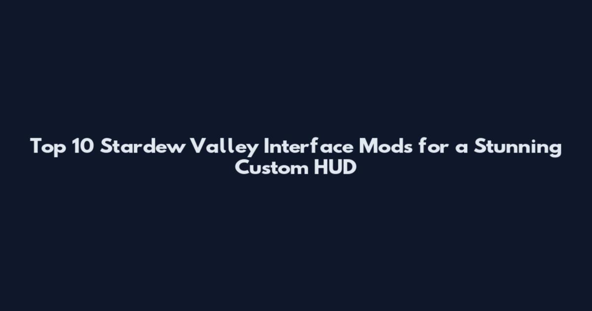 Top 10 Stardew Valley Interface Mods for a Stunning Custom HUD
