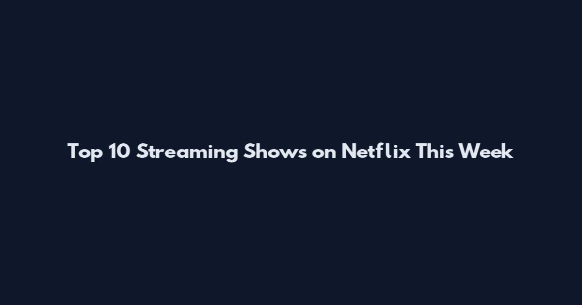 Top 10 Streaming Shows on Netflix This Week