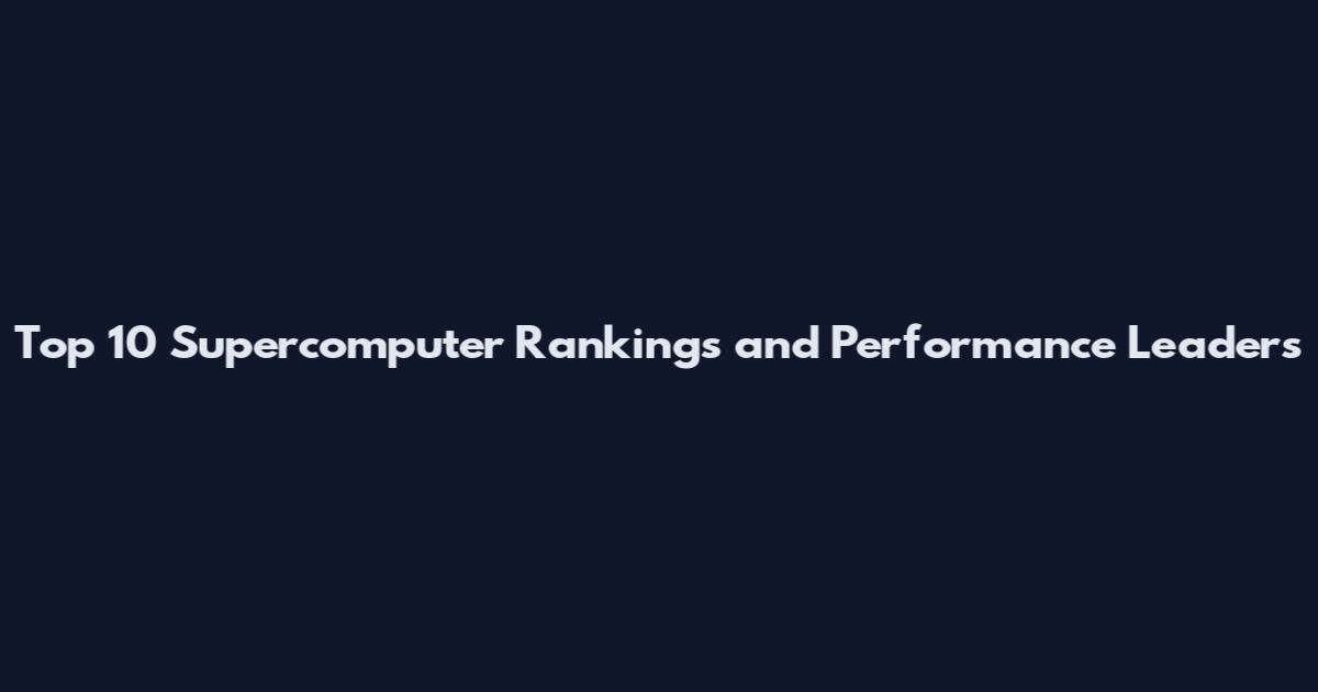 Top 10 Supercomputer Rankings and Performance Leaders