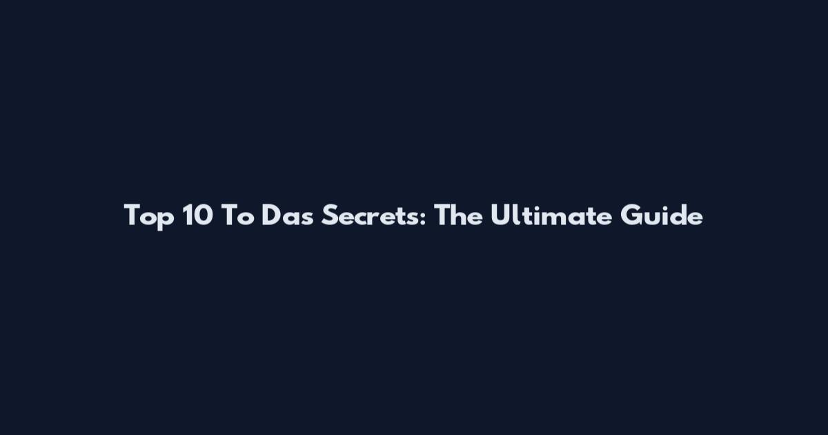 Top 10 To Das Secrets: The Ultimate Guide