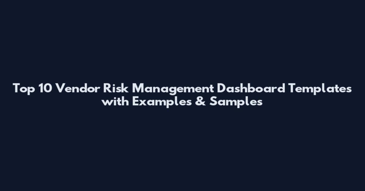 Top 10 Vendor Risk Management Dashboard Templates with Examples & Samples