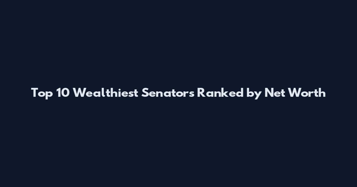 Top 10 Wealthiest Senators Ranked by Net Worth