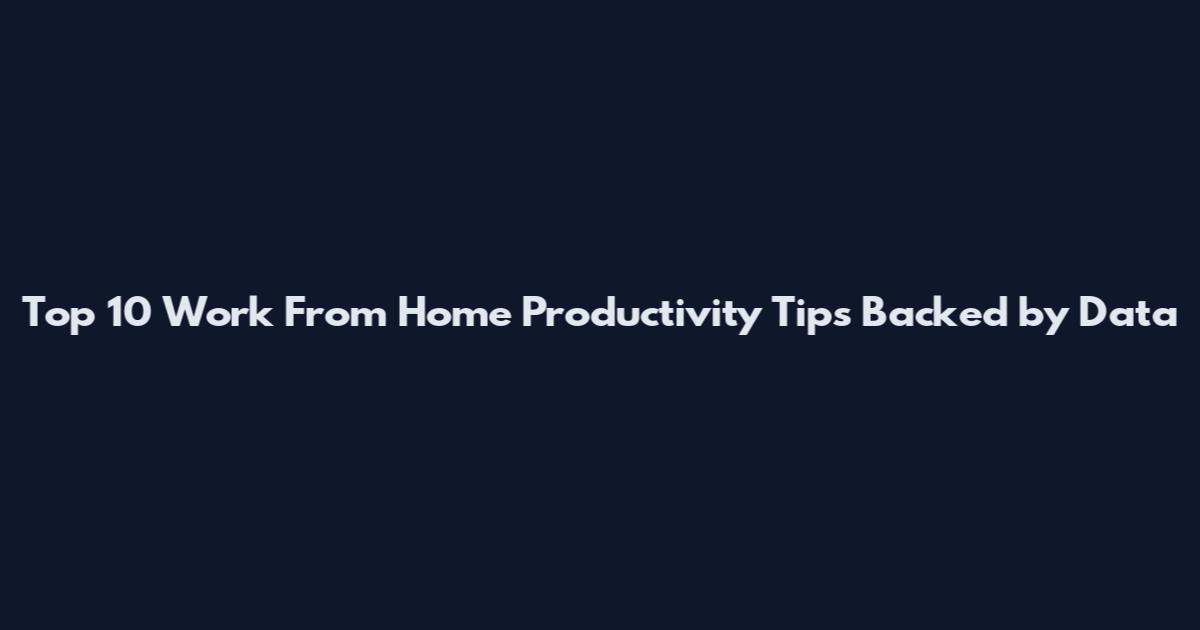 Top 10 Work From Home Productivity Tips Backed by Data