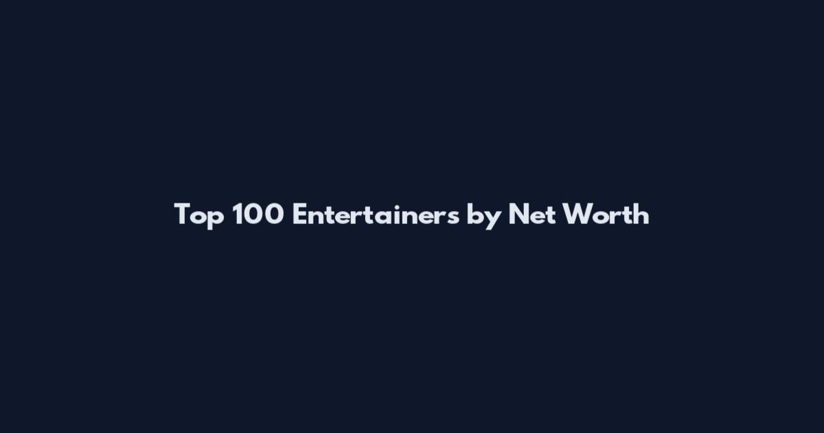 Top 100 Entertainers by Net Worth