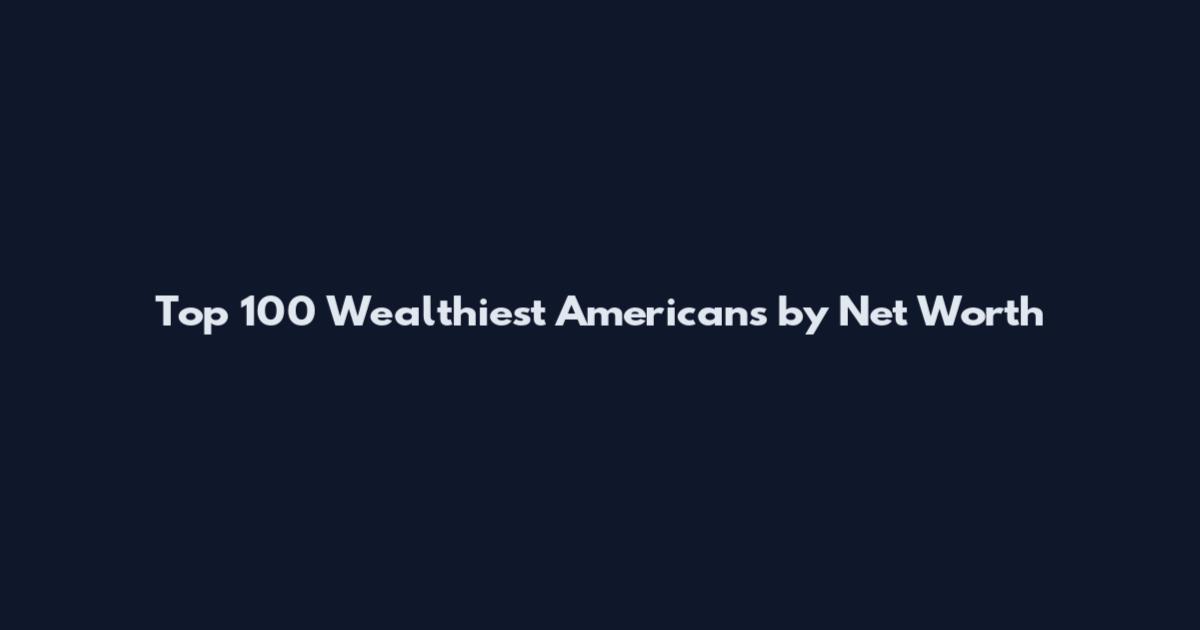 Top 100 Wealthiest Americans by Net Worth