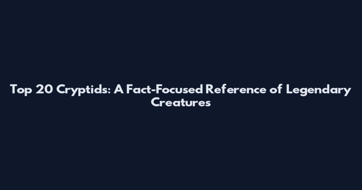 Top 20 Cryptids: A Fact-Focused Reference of Legendary Creatures