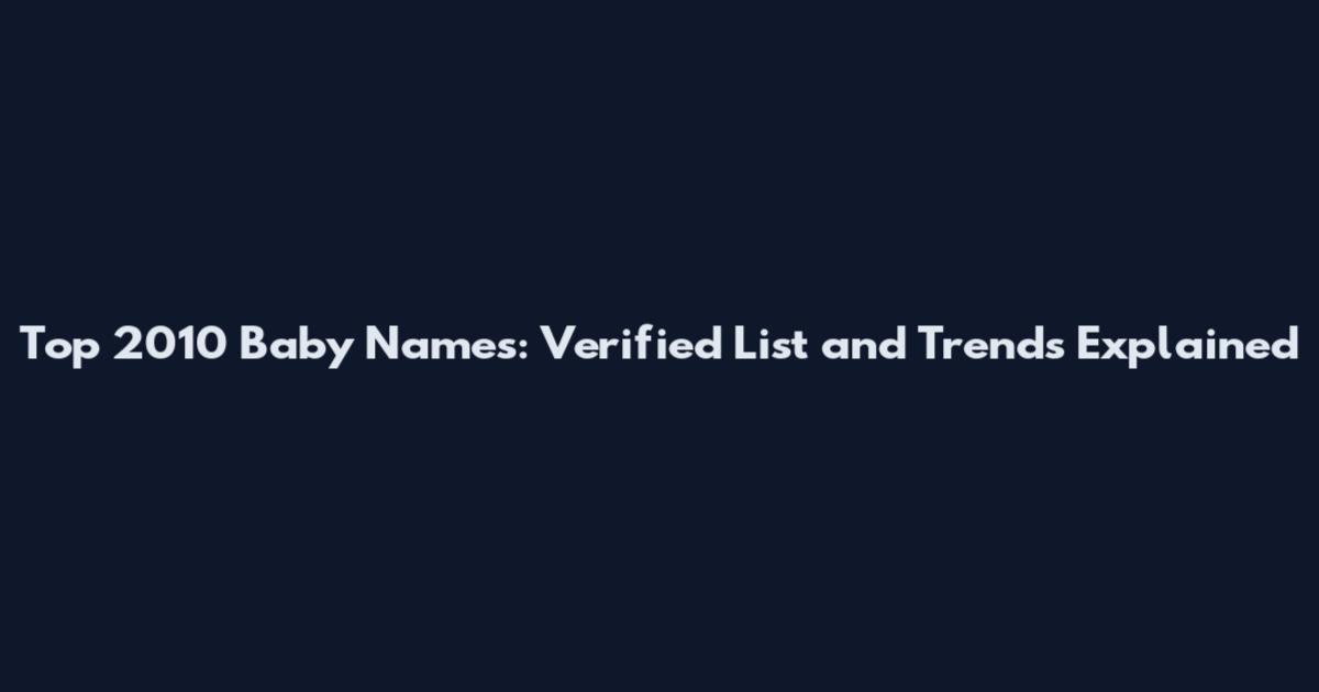 Top 2010 Baby Names: Verified List and Trends Explained
