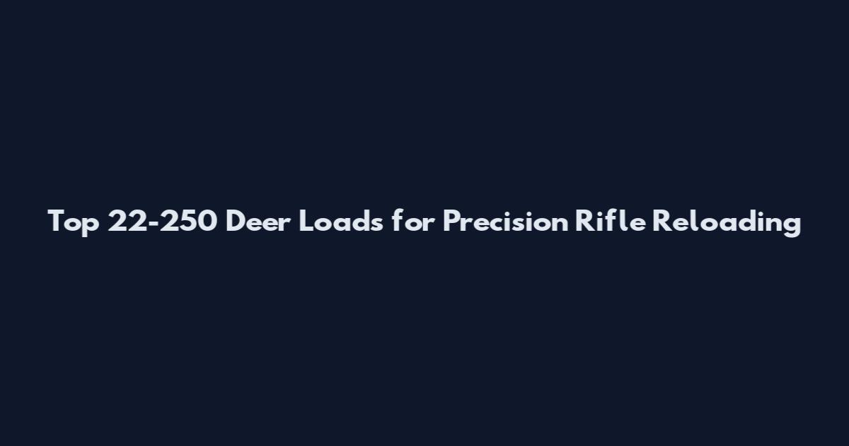 Top 22-250 Deer Loads for Precision Rifle Reloading