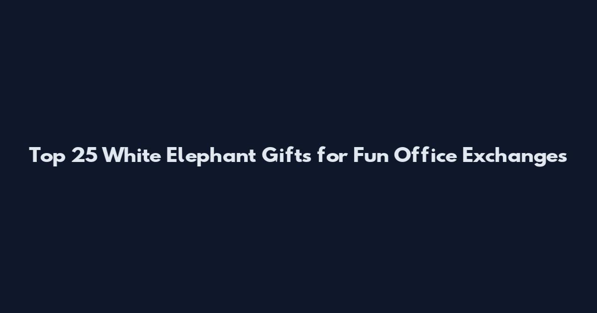 Top 25 White Elephant Gifts for Fun Office Exchanges