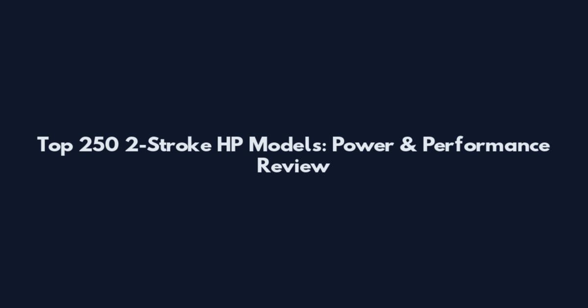 Top 250 2-Stroke HP Models: Power & Performance Review