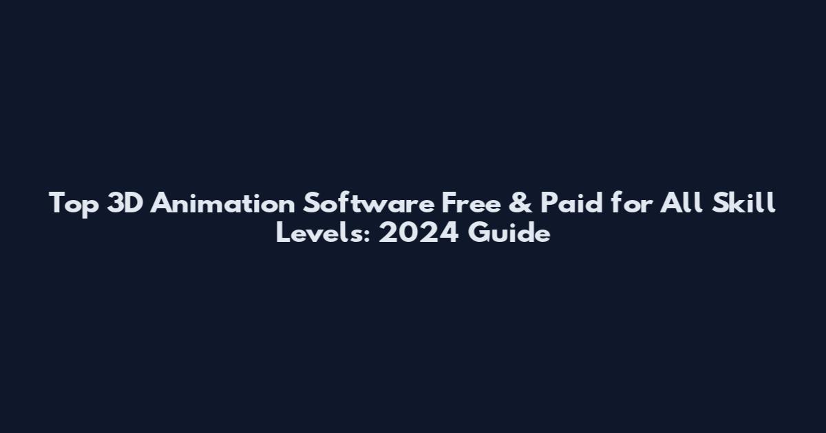 Top 3D Animation Software Free & Paid for All Skill Levels: 2024 Guide