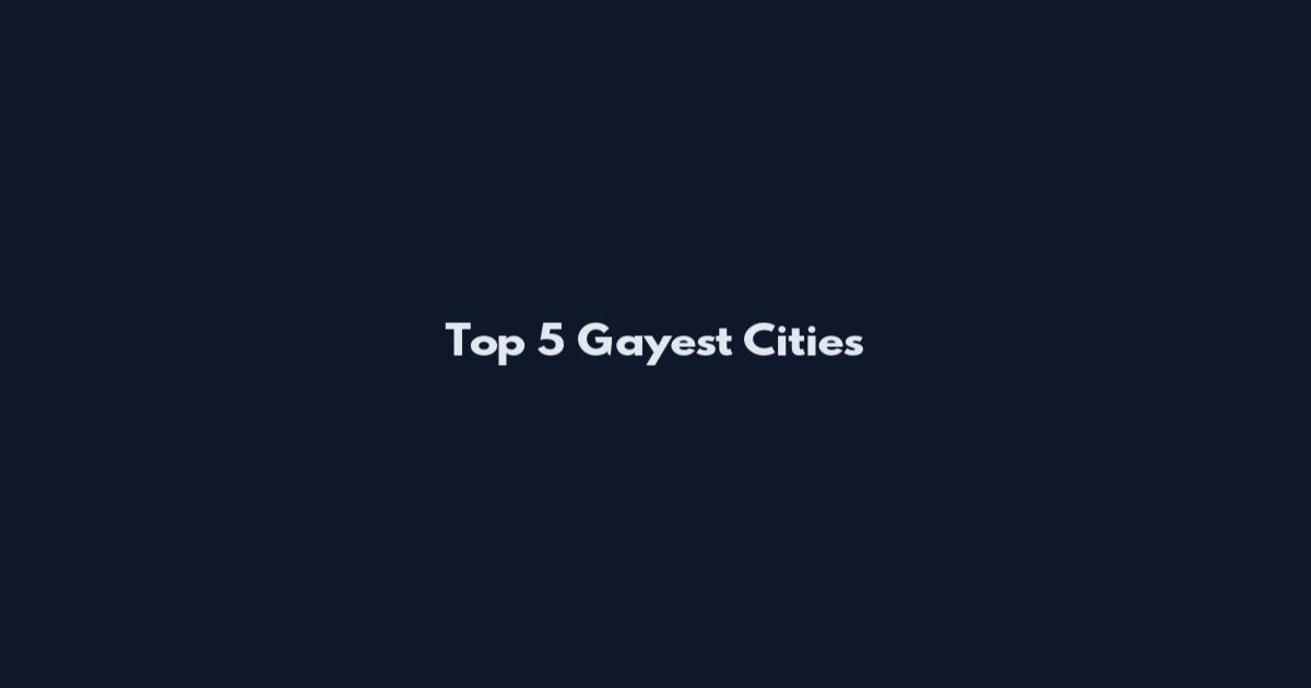 Top 5 Gayest Cities