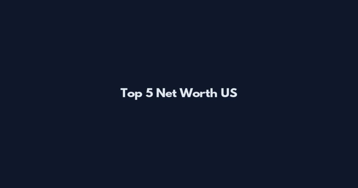 Top 5 Net Worth US