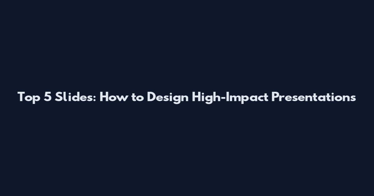 Top 5 Slides: How to Design High-Impact Presentations