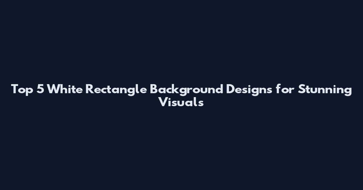 Top 5 White Rectangle Background Designs for Stunning Visuals