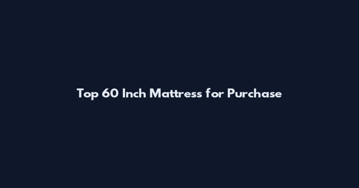 Top 60 Inch Mattress for Purchase