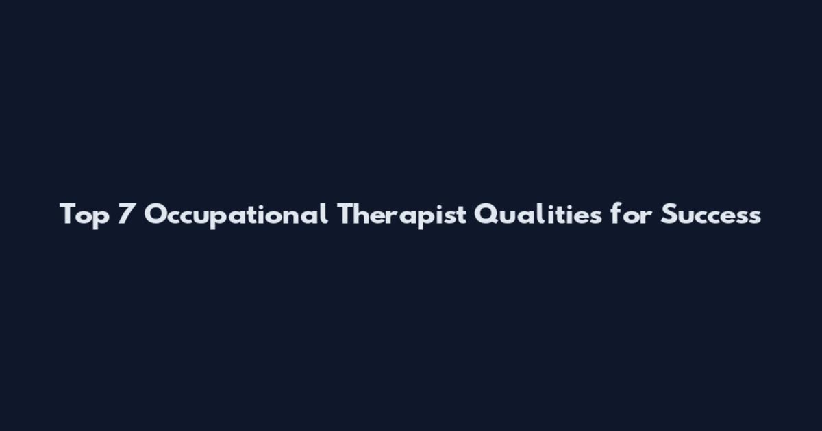 Top 7 Occupational Therapist Qualities for Success