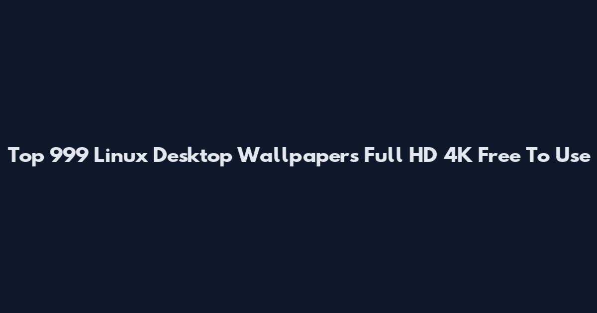 Top 999 Linux Desktop Wallpapers Full HD 4K Free To Use