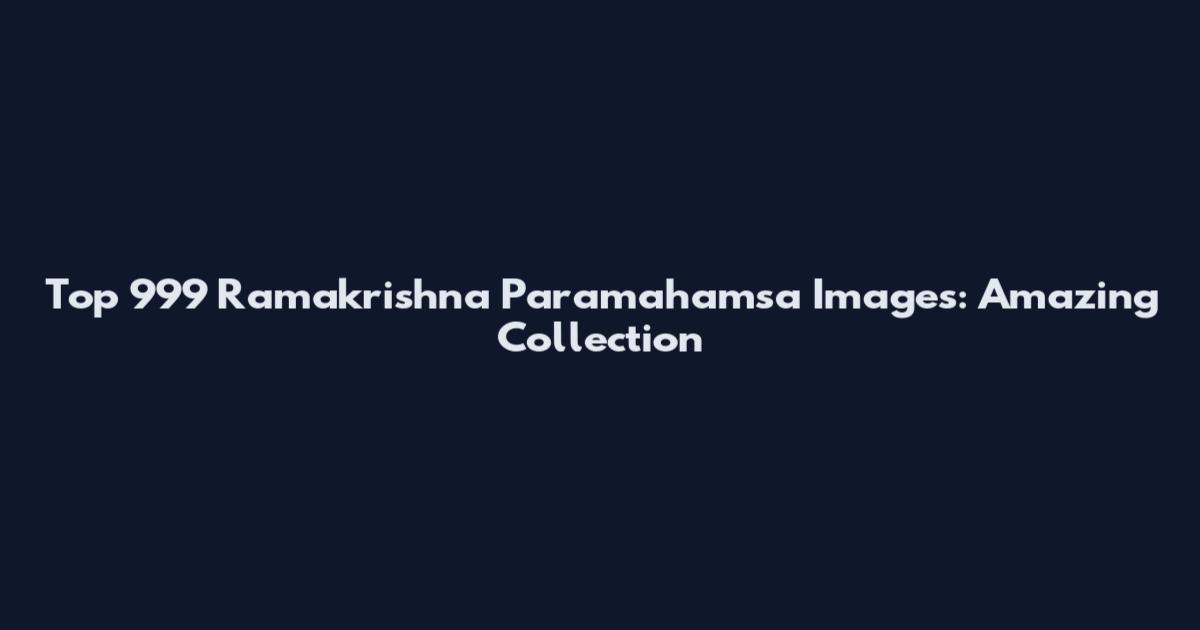 Top 999 Ramakrishna Paramahamsa Images: Amazing Collection