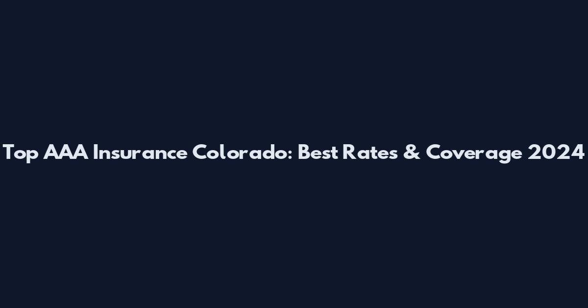 Top AAA Insurance Colorado: Best Rates & Coverage 2024