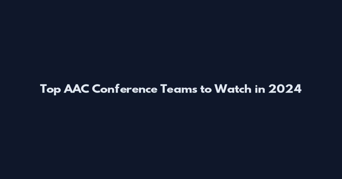 Top AAC Conference Teams to Watch in 2024
