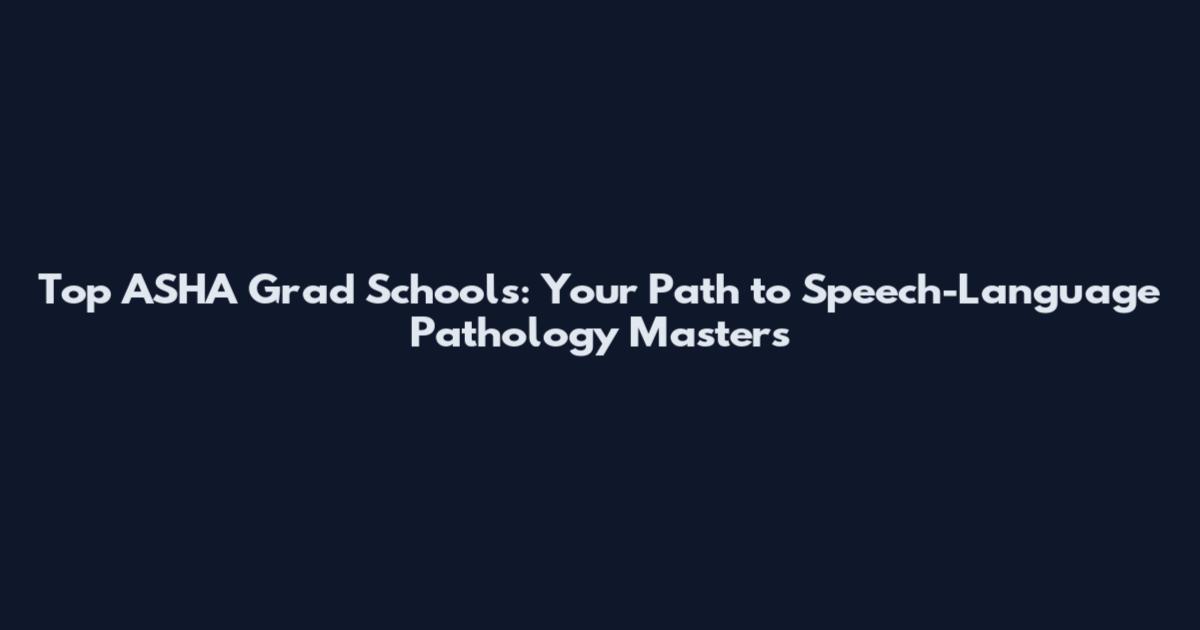 Top ASHA Grad Schools: Your Path to Speech-Language Pathology Masters