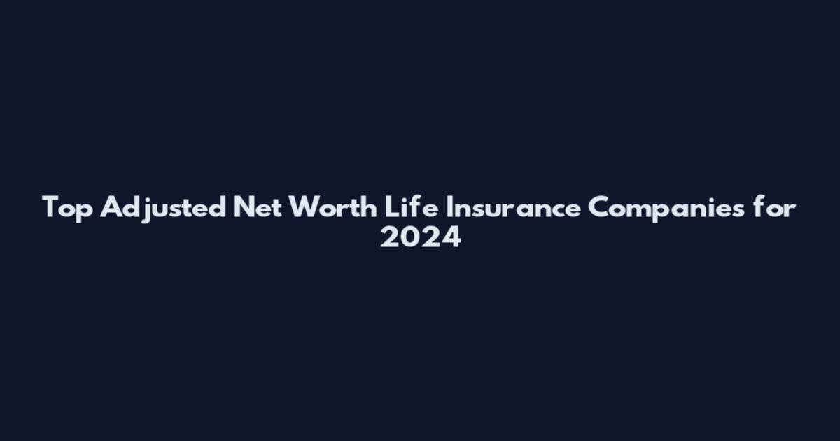 Top Adjusted Net Worth Life Insurance Companies for 2024