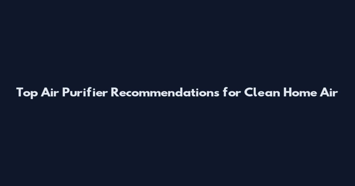 Top Air Purifier Recommendations for Clean Home Air
