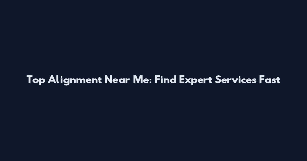 Top Alignment Near Me: Find Expert Services Fast