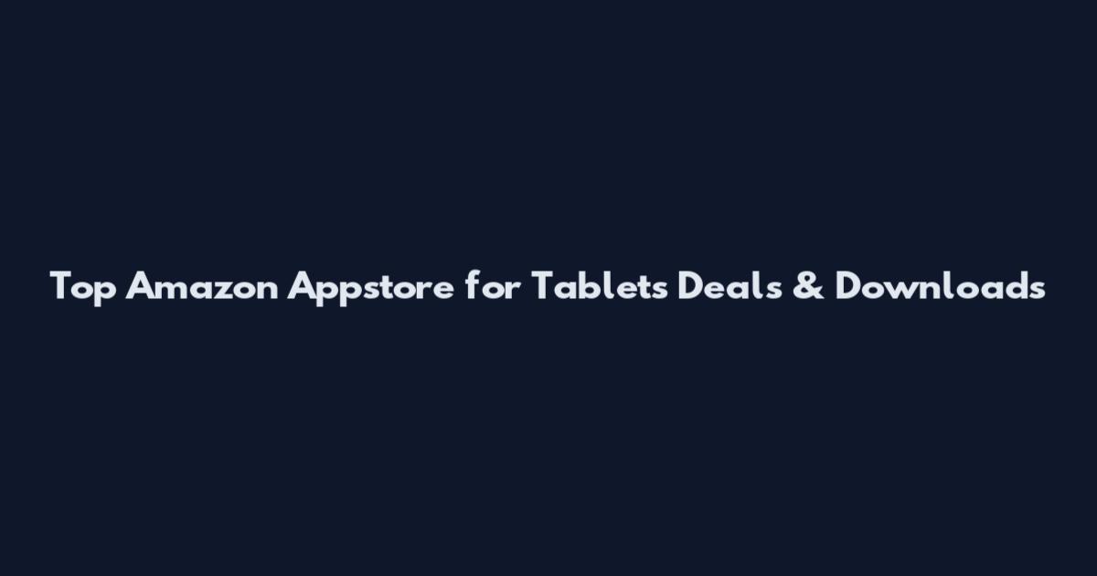 Top Amazon Appstore for Tablets Deals & Downloads