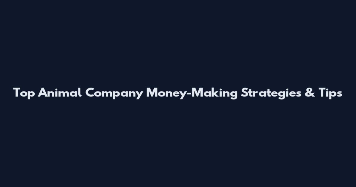 Top Animal Company Money-Making Strategies & Tips
