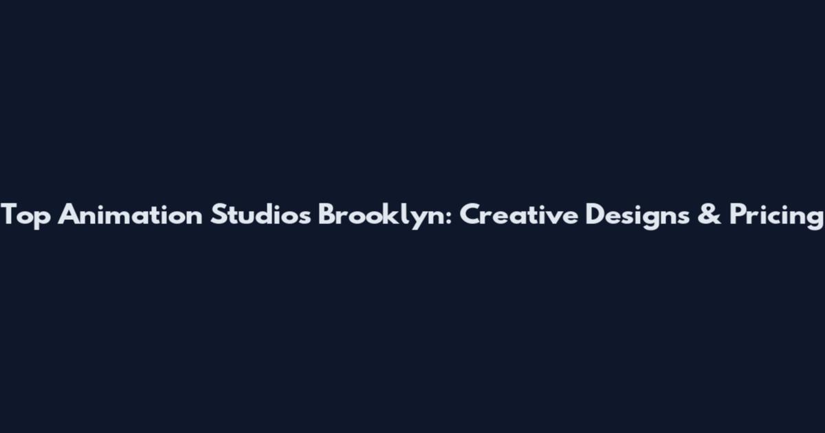 Top Animation Studios Brooklyn: Creative Designs & Pricing