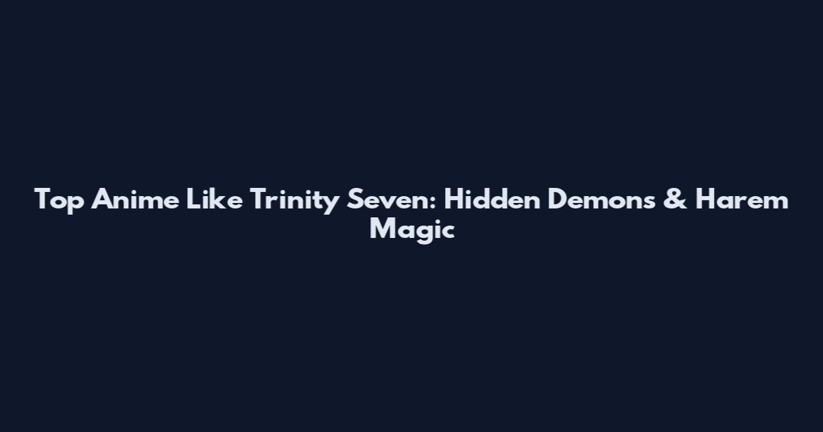 Top Anime Like Trinity Seven: Hidden Demons & Harem Magic
