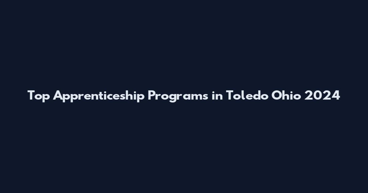 Top Apprenticeship Programs in Toledo Ohio 2024