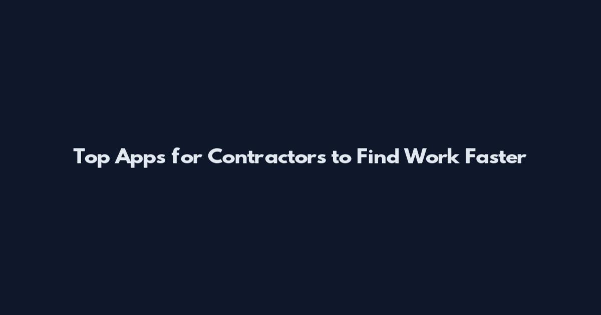 Top Apps for Contractors to Find Work Faster