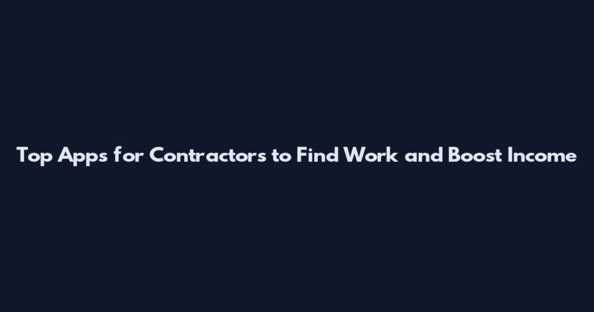 Top Apps for Contractors to Find Work and Boost Income