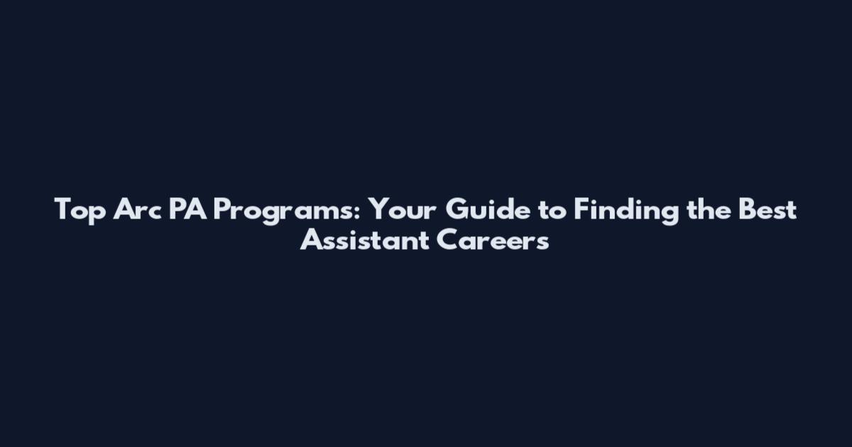 Top Arc PA Programs: Your Guide to Finding the Best Assistant Careers