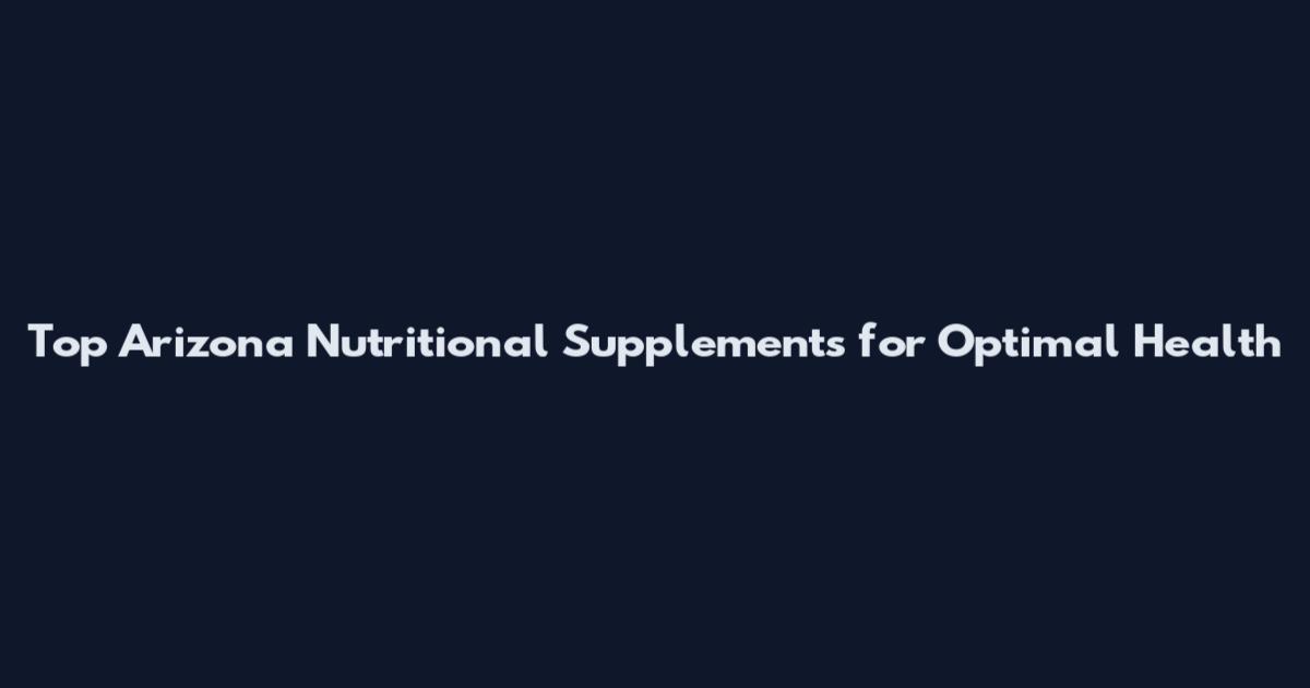 Top Arizona Nutritional Supplements for Optimal Health