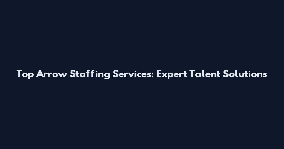 Top Arrow Staffing Services: Expert Talent Solutions