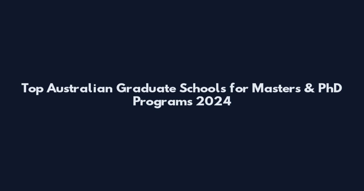 Top Australian Graduate Schools for Masters & PhD Programs 2024